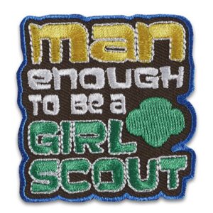 Man Enough to be a Girl Scout Patch